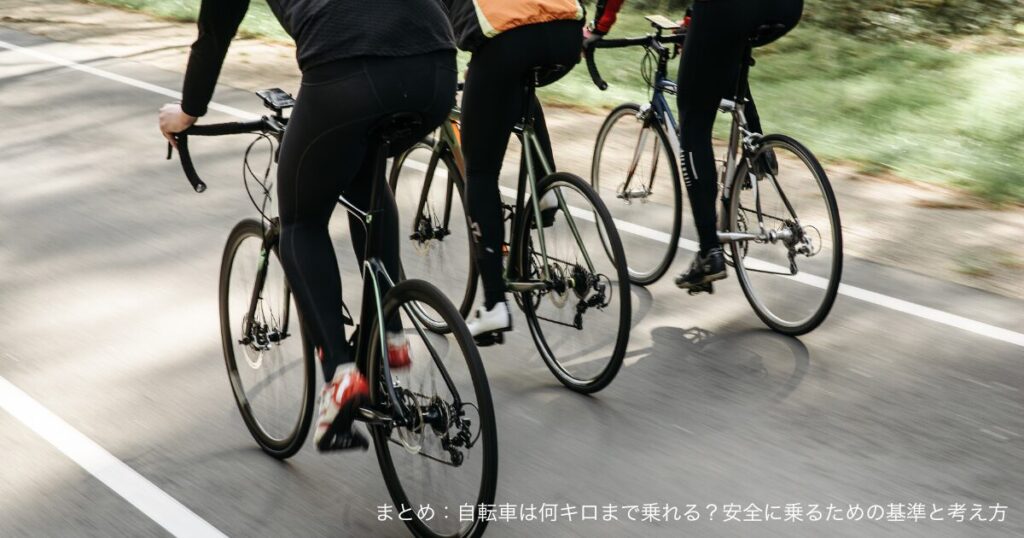 まとめ：自転車は何キロまで乗れる？安全に乗るための基準と考え方