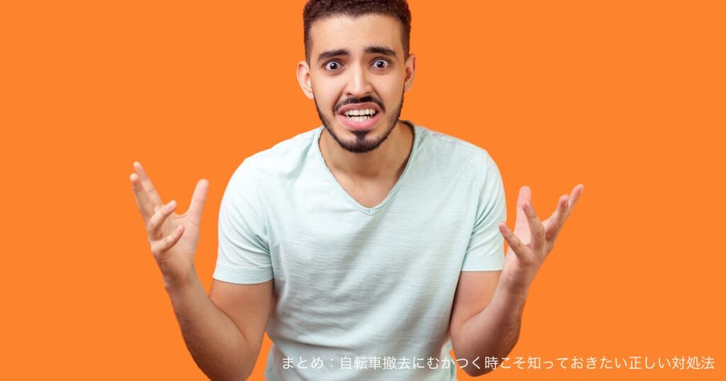 まとめ：自転車撤去にむかつく時こそ知っておきたい正しい対処法